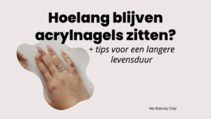Hoelang blijven acrylnagels zitten? Tips voor een langere levensduur