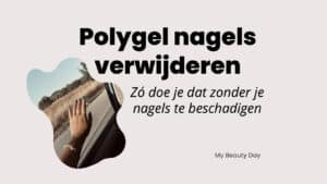 Polygel nagels verwijderen