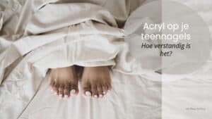 Acryl op je teennagels