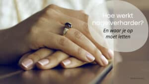 Hoe werkt nagelverharder? En waar je op moet letten